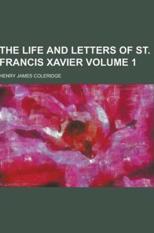 Cover of The Life and Letters of St. Francis Xavier Volume 1