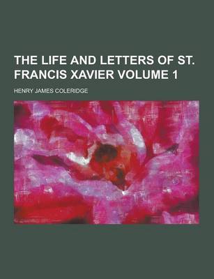 Book cover for The Life and Letters of St. Francis Xavier Volume 1