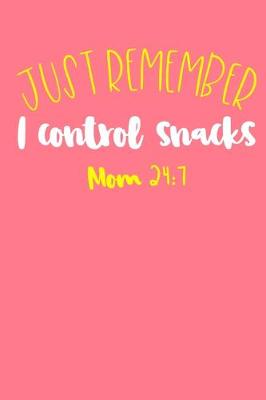 Book cover for Just Remember I Control Snacks Mom 24