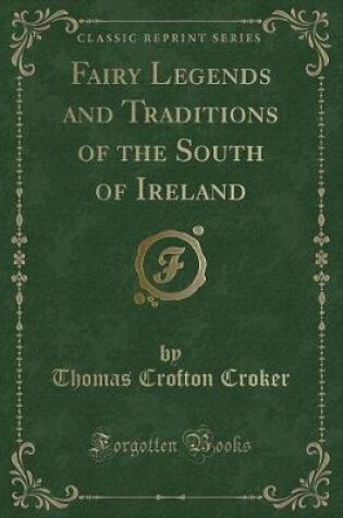 Cover of Fairy Legends and Traditions of the South of Ireland (Classic Reprint)