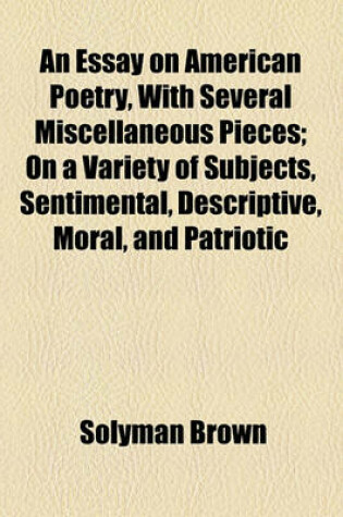 Cover of An Essay on American Poetry, with Several Miscellaneous Pieces; On a Variety of Subjects, Sentimental, Descriptive, Moral, and Patriotic