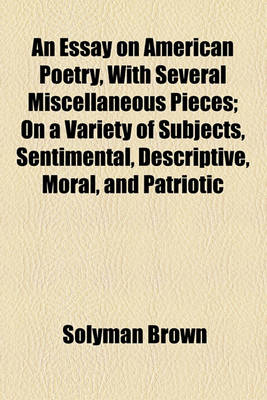 Book cover for An Essay on American Poetry, with Several Miscellaneous Pieces; On a Variety of Subjects, Sentimental, Descriptive, Moral, and Patriotic