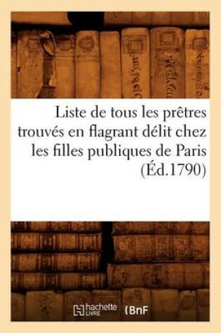 Cover of Liste de Tous Les Pretres Trouves En Flagrant Delit Chez Les Filles Publiques de Paris (Ed.1790)