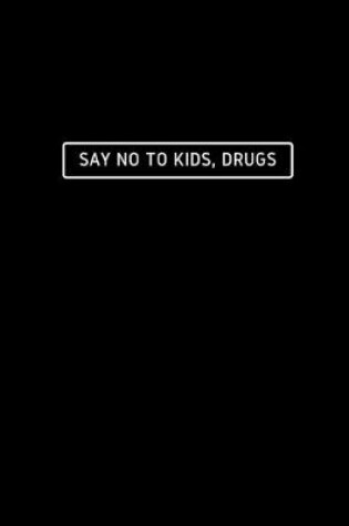 Cover of Say No To Kids, Drugs