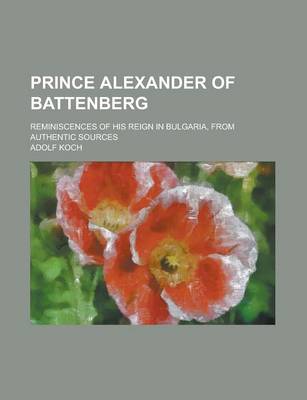 Book cover for Prince Alexander of Battenberg; Reminiscences of His Reign in Bulgaria, from Authentic Sources