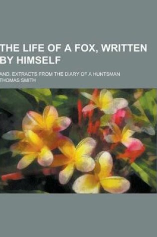 Cover of The Life of a Fox, Written by Himself; And, Extracts from the Diary of a Huntsman