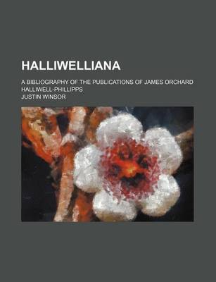 Book cover for Halliwelliana; A Bibliography of the Publications of James Orchard Halliwell-Phillipps