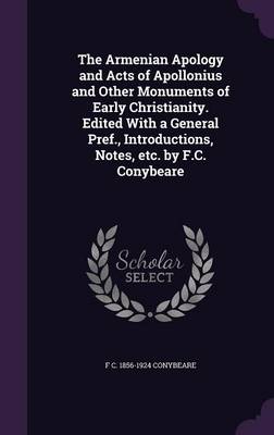 Book cover for The Armenian Apology and Acts of Apollonius and Other Monuments of Early Christianity. Edited with a General Pref., Introductions, Notes, Etc. by F.C. Conybeare