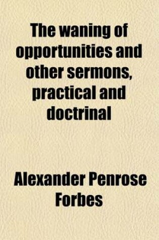 Cover of The Waning of Opportunities and Other Sermons, Practical and Doctrinal