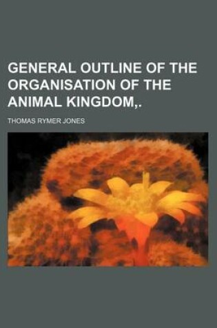 Cover of General Outline of the Organisation of the Animal Kingdom, .