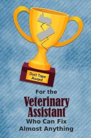 Cover of For the Veterinary Assistant Who Can Fix Almost Anything - Duct Tape Award