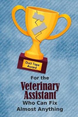 Book cover for For the Veterinary Assistant Who Can Fix Almost Anything - Duct Tape Award