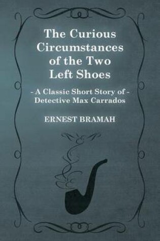 Cover of The Curious Circumstances of the Two Left Shoes (A Classic Short Story of Detective Max Carrados)