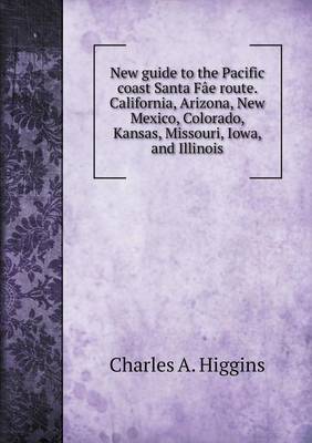 Book cover for New guide to the Pacific coast Santa F�e route. California, Arizona, New Mexico, Colorado, Kansas, Missouri, Iowa, and Illinois