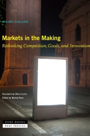 Cover of Markets in the Making – Rethinking Competition, Goods, and Innovation