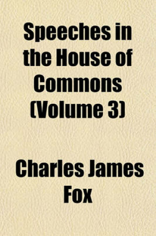 Cover of Speeches in the House of Commons (Volume 3)