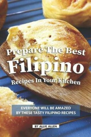 Cover of Prepare the Best Filipino Recipes in Your Kitchen