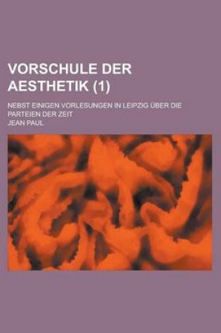 Cover of Vorschule Der Aesthetik (1); Nebst Einigen Vorlesungen in Leipzig Uber Die Parteien Der Zeit