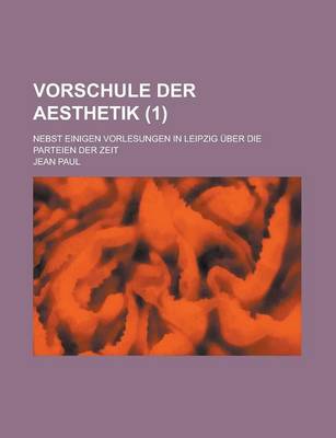 Book cover for Vorschule Der Aesthetik (1); Nebst Einigen Vorlesungen in Leipzig Uber Die Parteien Der Zeit