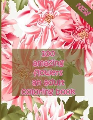 Book cover for 100 amazing flowers an adult coloring book