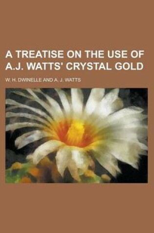 Cover of A Treatise on the Use of A.J. Watts' Crystal Gold