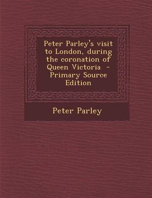 Book cover for Peter Parley's Visit to London, During the Coronation of Queen Victoria