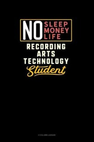 Cover of No Sleep. No Money. No Life. Recording Arts Technology Student