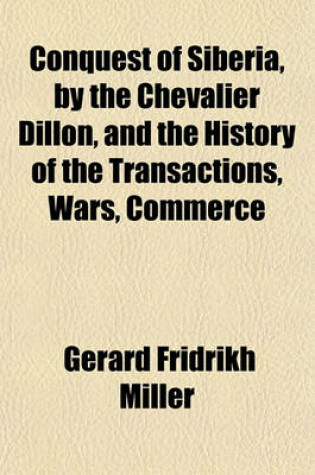 Cover of Conquest of Siberia, by the Chevalier Dillon, and the History of the Transactions, Wars, Commerce