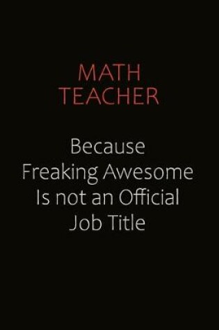 Cover of math teacher Because Freaking Awesome Is Not An Official job Title