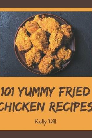 Cover of 101 Yummy Fried Chicken Recipes