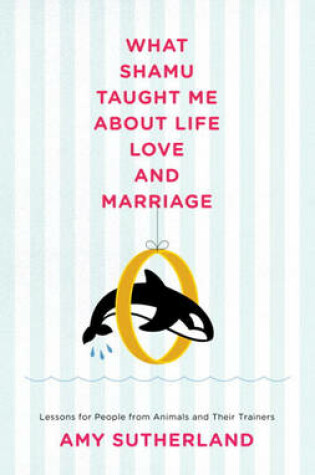 Cover of What Shamu Taught Me about Life, Love, and Marriage