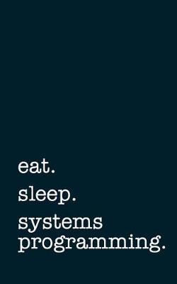 Book cover for eat. sleep. systems programming. - Lined Notebook