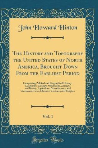 Cover of The History and Topography the United States of North America, Brought Down from the Earliest Period, Vol. 1