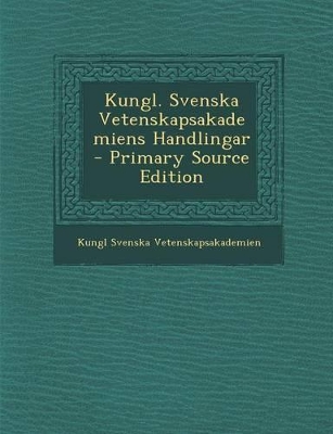 Book cover for Kungl. Svenska Vetenskapsakademiens Handlingar - Primary Source Edition