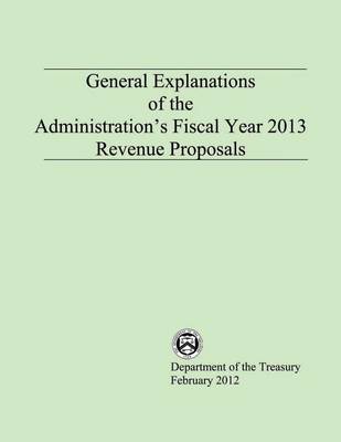 Book cover for General Explanations of the Administrations Fiscal Year 2013 Revenue Proposals