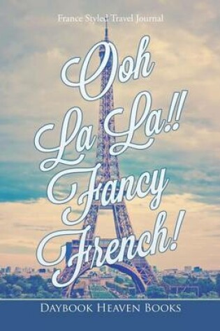 Cover of Ooh La La!! Fancy French! France Styled Travel Journal