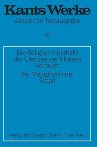 Cover of Die Religion innerhalb der Grenzen der blossen Vernunft. Die Metaphysik der Sitten