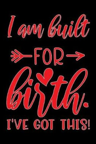 Cover of I am built for birth I've got this