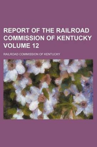 Cover of Report of the Railroad Commission of Kentucky Volume 12