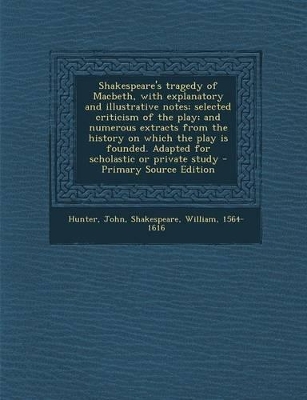 Book cover for Shakespeare's Tragedy of Macbeth, with Explanatory and Illustrative Notes; Selected Criticism of the Play; And Numerous Extracts from the History on Which the Play Is Founded. Adapted for Scholastic or Private Study - Primary Source Edition