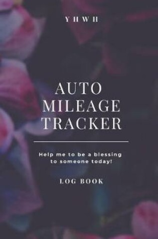 Cover of YHWH Auto Mileage Tracker - Help Me To Be A Blessing To Someone Today - Log Book