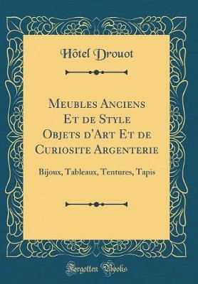 Book cover for Meubles Anciens Et de Style Objets d'Art Et de Curiosite Argenterie: Bijoux, Tableaux, Tentures, Tapis (Classic Reprint)