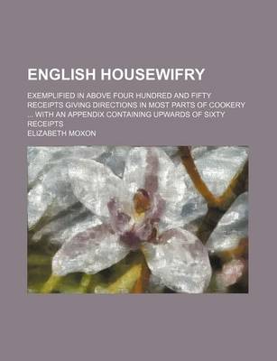 Book cover for English Housewifry; Exemplified in Above Four Hundred and Fifty Receipts Giving Directions in Most Parts of Cookery with an Appendix Containing Upwards of Sixty Receipts