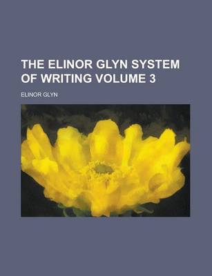 Book cover for The Elinor Glyn System of Writing Volume 3
