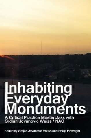 Cover of Inhabiting Everyday Monuments: A Critical Practice Masterclass with Srdjan Jovanovic Weiss / Nao