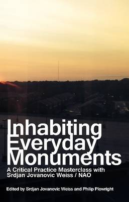 Book cover for Inhabiting Everyday Monuments: A Critical Practice Masterclass with Srdjan Jovanovic Weiss / Nao