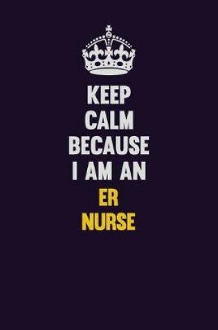 Cover of Keep Calm Because I Am An ER nurse