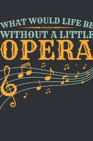 Cover of What Would Life Be Without A Little Opera