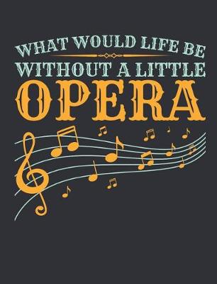 Book cover for What Would Life Be Without A Little Opera