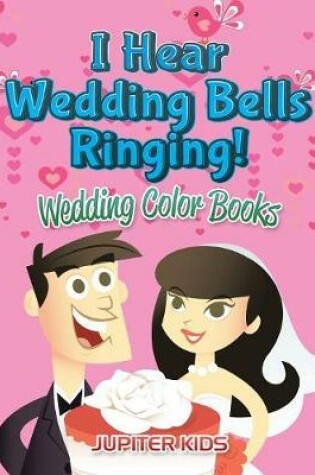 Cover of I Hear Wedding Bells Ringing!